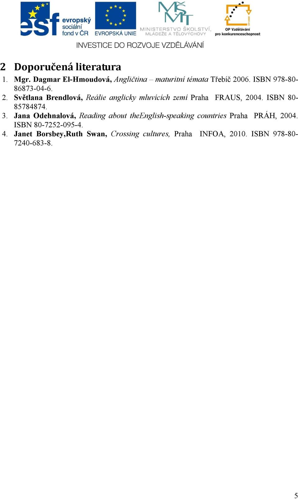 ISBN 80-85784874. 3. Jana Odehnalová, Reading about theenglish-speaking countries Praha PRÁH, 2004.