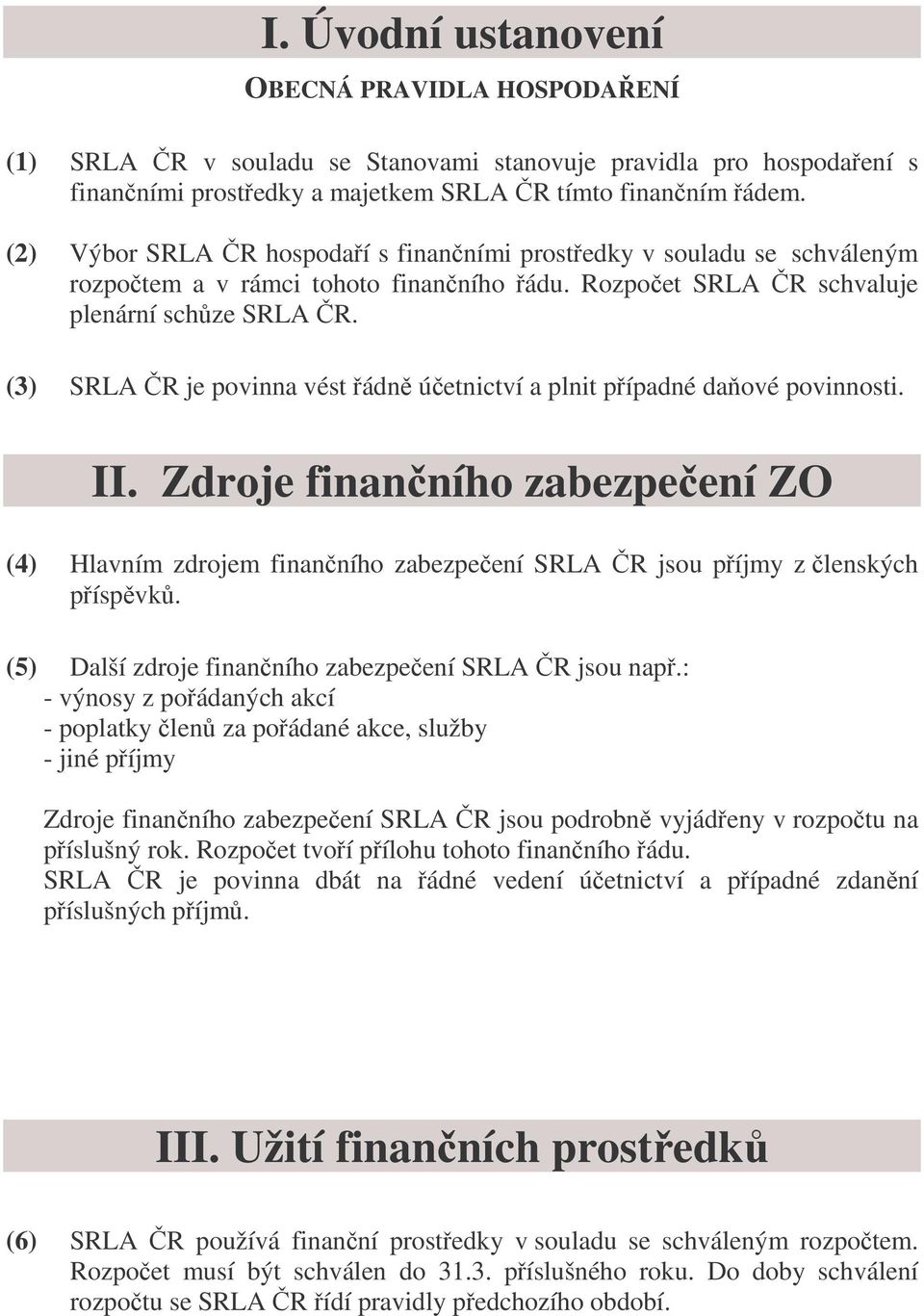 (3) SRLA R je povinna vést ádn úetnictví a plnit pípadné daové povinnosti. II. Zdroje finanního zabezpeení ZO (4) Hlavním zdrojem finanního zabezpeení SRLA R jsou píjmy z lenských píspvk.