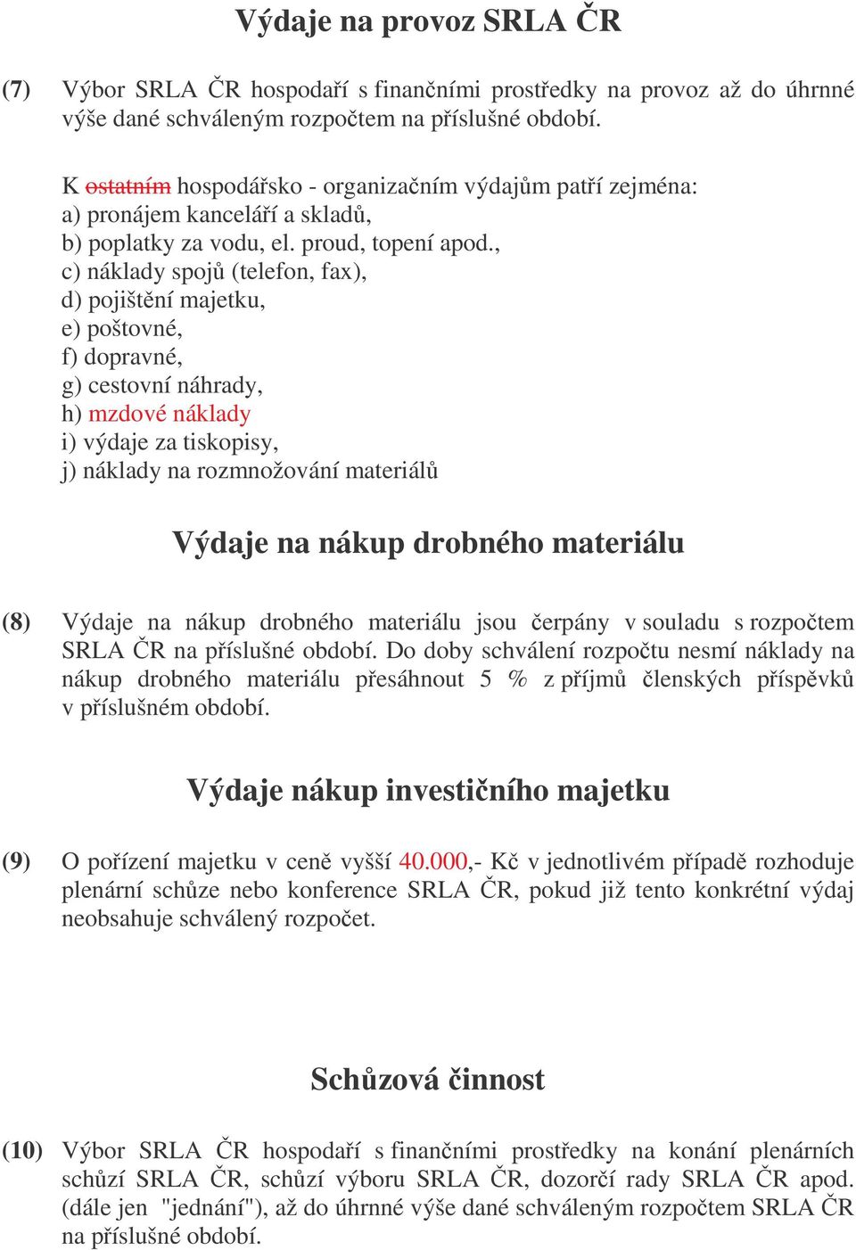 , c) náklady spoj (telefon, fax), d) pojištní majetku, e) poštovné, f) dopravné, g) cestovní náhrady, h) mzdové náklady i) výdaje za tiskopisy, j) náklady na rozmnožování materiál Výdaje na nákup