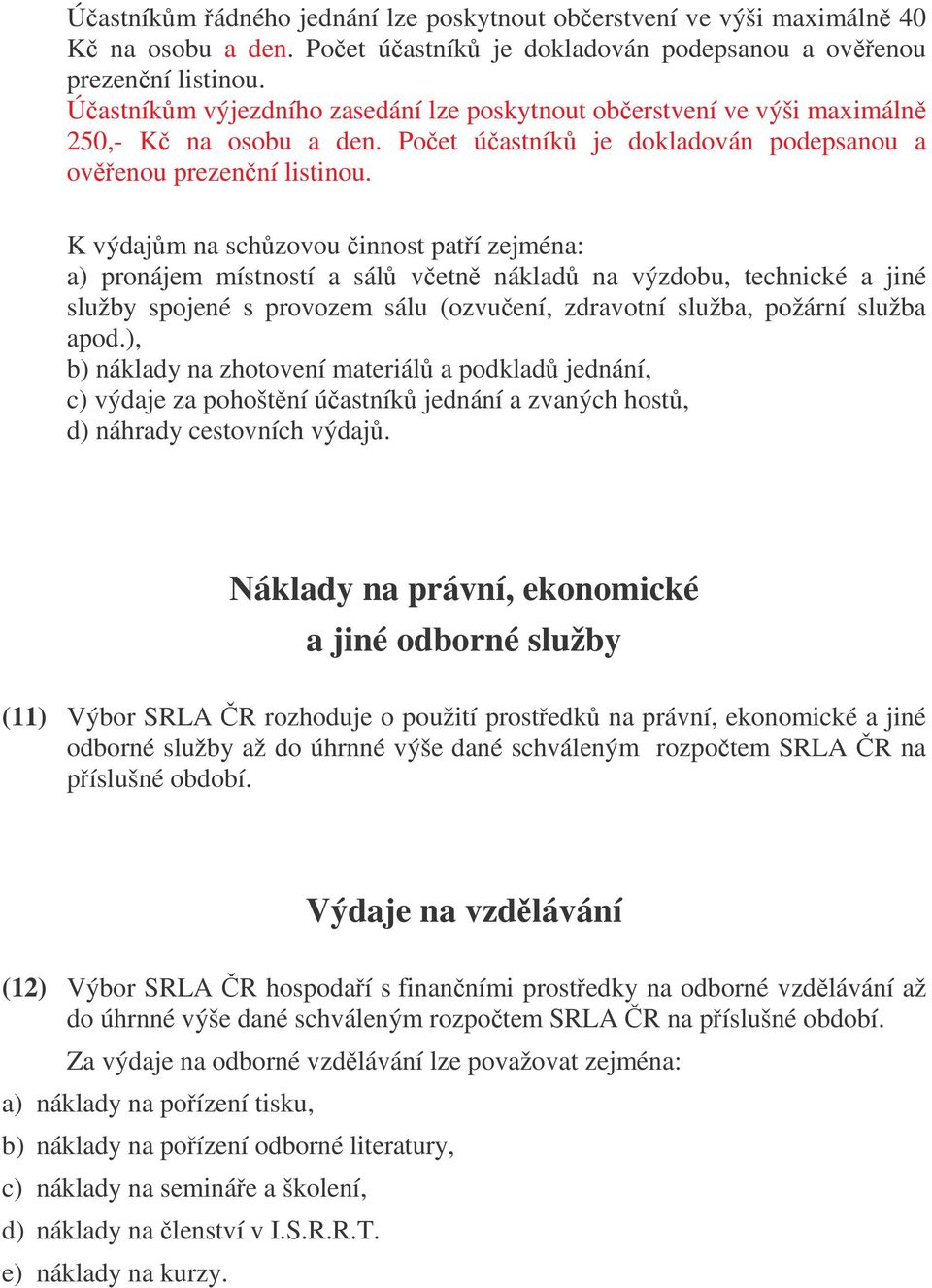 K výdajm na schzovou innost patí zejména: a) pronájem místností a sál vetn náklad na výzdobu, technické a jiné služby spojené s provozem sálu (ozvuení, zdravotní služba, požární služba apod.