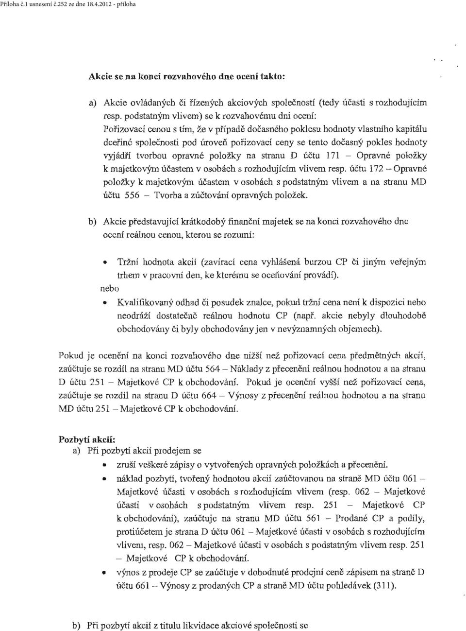 pokles hodnoty vyjádří tvorbou opravné položky na stranu D účtu 171 - Opravné položky k majetkovým účastem v osobách s rozhodujícím vlivem resp.