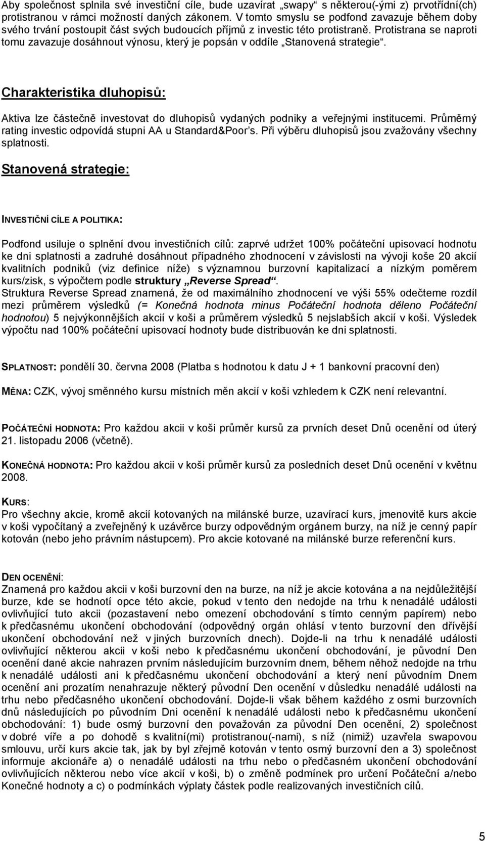 Protistrana se naproti tomu zavazuje dosáhnout výnosu, který je popsán v oddíle Stanovená strategie.