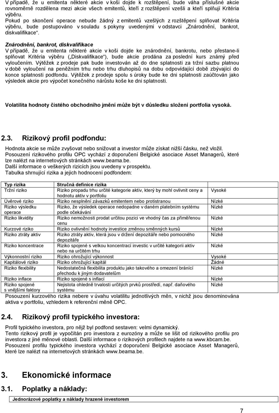 Znárodnění, bankrot, diskvalifikace V případě, že u emitenta některé akcie v koši dojde ke znárodnění, bankrotu, nebo přestane-li splňovat Kritéria výběru ( Diskvalifikace ), bude akcie prodána za