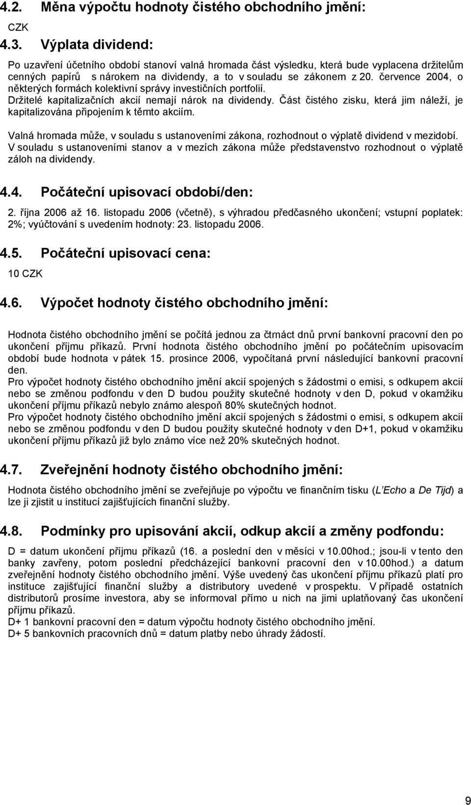 července 2004, o některých formách kolektivní správy investičních portfolií. Držitelé kapitalizačních akcií nemají nárok na dividendy.