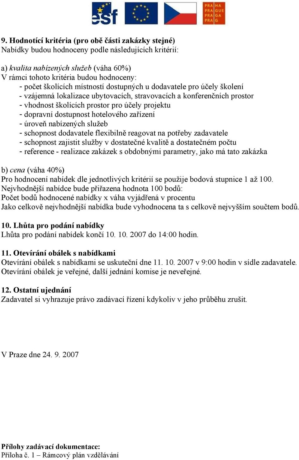 dostupnost hotelového zařízení - úroveň nabízených služeb - schopnost dodavatele flexibilně reagovat na potřeby zadavatele - schopnost zajistit služby v dostatečné kvalitě a dostatečném počtu -