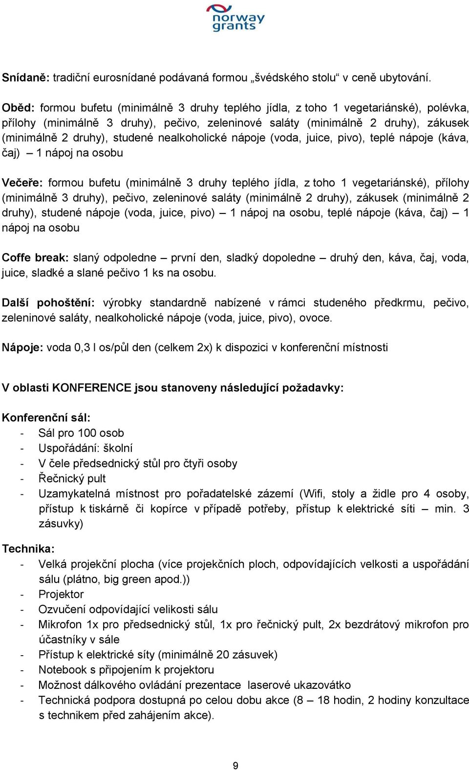 osobu Večeře: formou bufetu (minimálně 3 druhy teplého jídla, z toho 1 vegetariánské), přílohy druhy), studené nápoje (voda, juice, pivo) 1 nápoj na osobu, teplé nápoje (káva, čaj) 1 nápoj na osobu