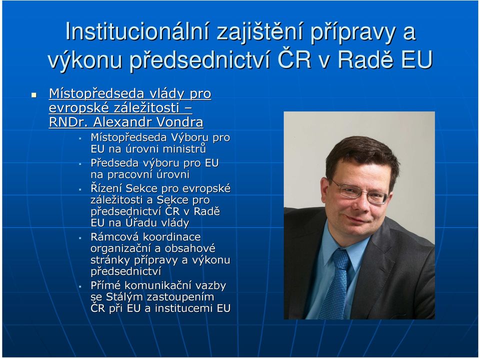 Alexandr Vondra Místopředseda Výboru pro EU na úrovni ministrů Předseda výboru pro EU na pracovní úrovni Řízení Sekce pro