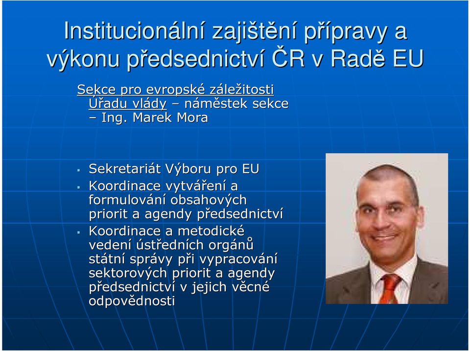Marek Mora Sekretariát t Výboru pro EU Koordinace vytvářen ení a formulování obsahových priorit a agendy