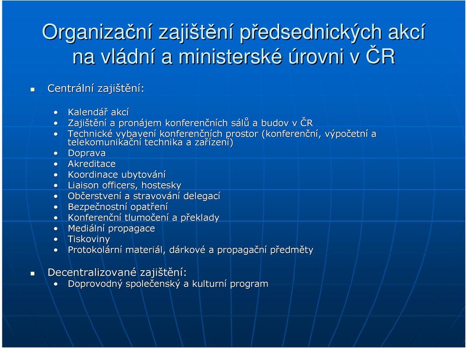 Koordinace ubytování Liaison officers,, hostesky Občerstven erstvení a stravování delegací Bezpečnostn nostní opatřen ení Konferenční tlumočen ení a překladyp