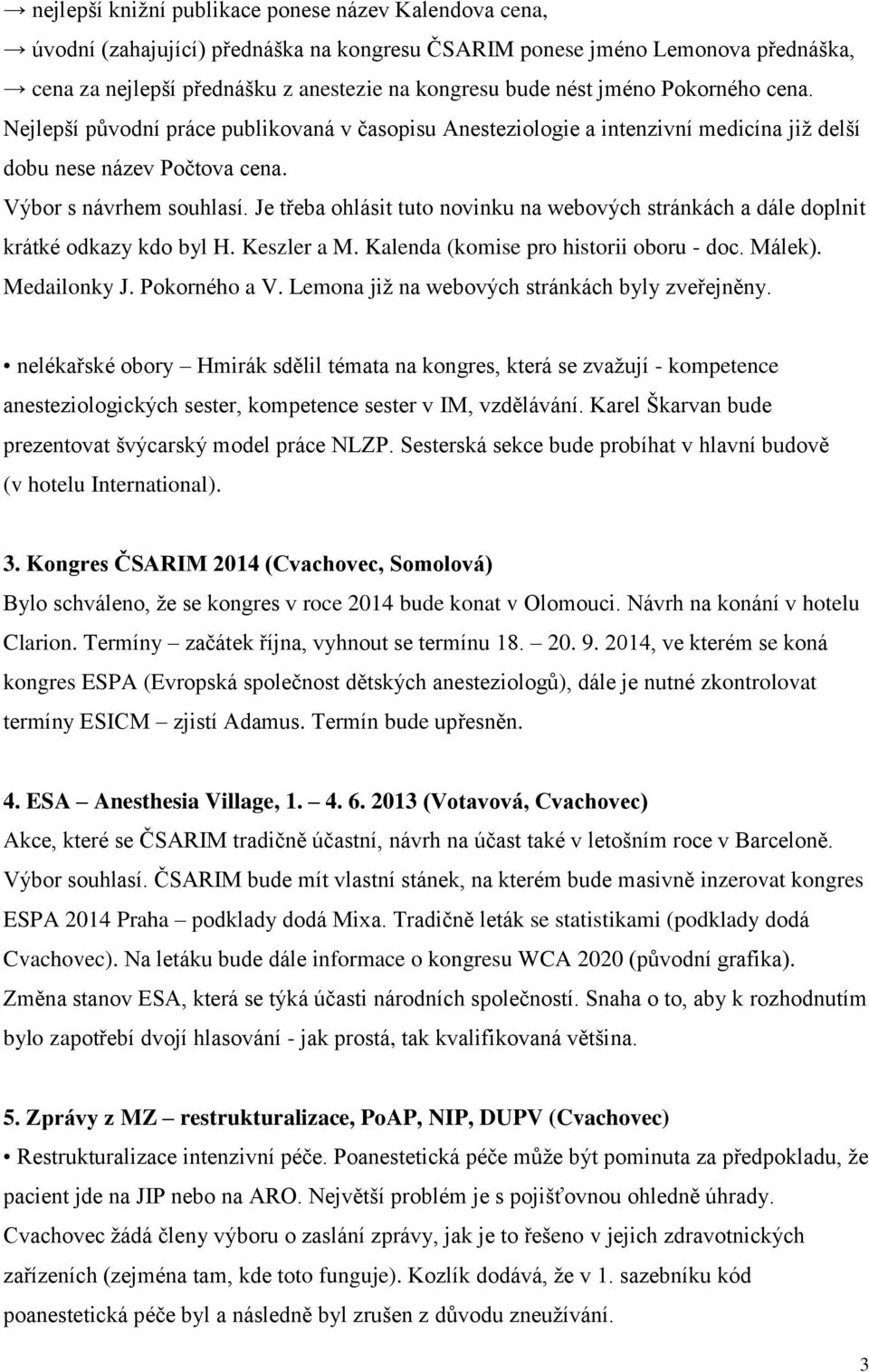 Je třeba ohlásit tuto novinku na webových stránkách a dále doplnit krátké odkazy kdo byl H. Keszler a M. Kalenda (komise pro historii oboru - doc. Málek). Medailonky J. Pokorného a V.