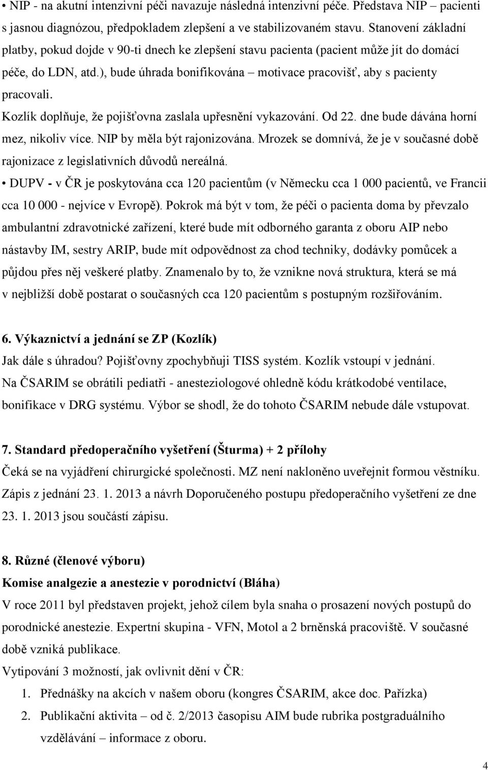 Kozlík doplňuje, že pojišťovna zaslala upřesnění vykazování. Od 22. dne bude dávána horní mez, nikoliv více. NIP by měla být rajonizována.