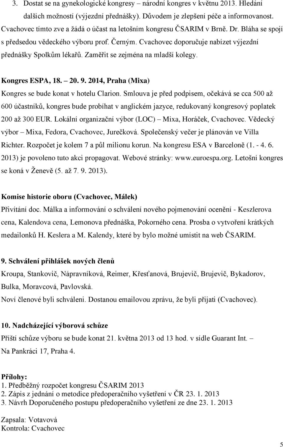 Zaměřit se zejména na mladší kolegy. Kongres ESPA, 18. 20. 9. 2014, Praha (Mixa) Kongres se bude konat v hotelu Clarion.