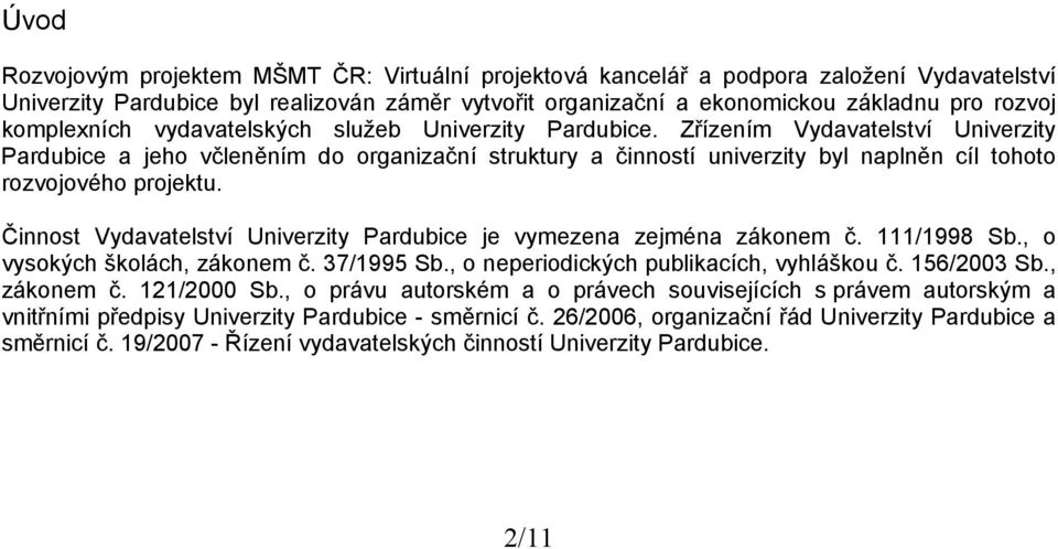 Zřízením Vydavatelství Univerzity Pardubice a jeho včleněním do organizační struktury a činností univerzity byl naplněn cíl tohoto rozvojového projektu.