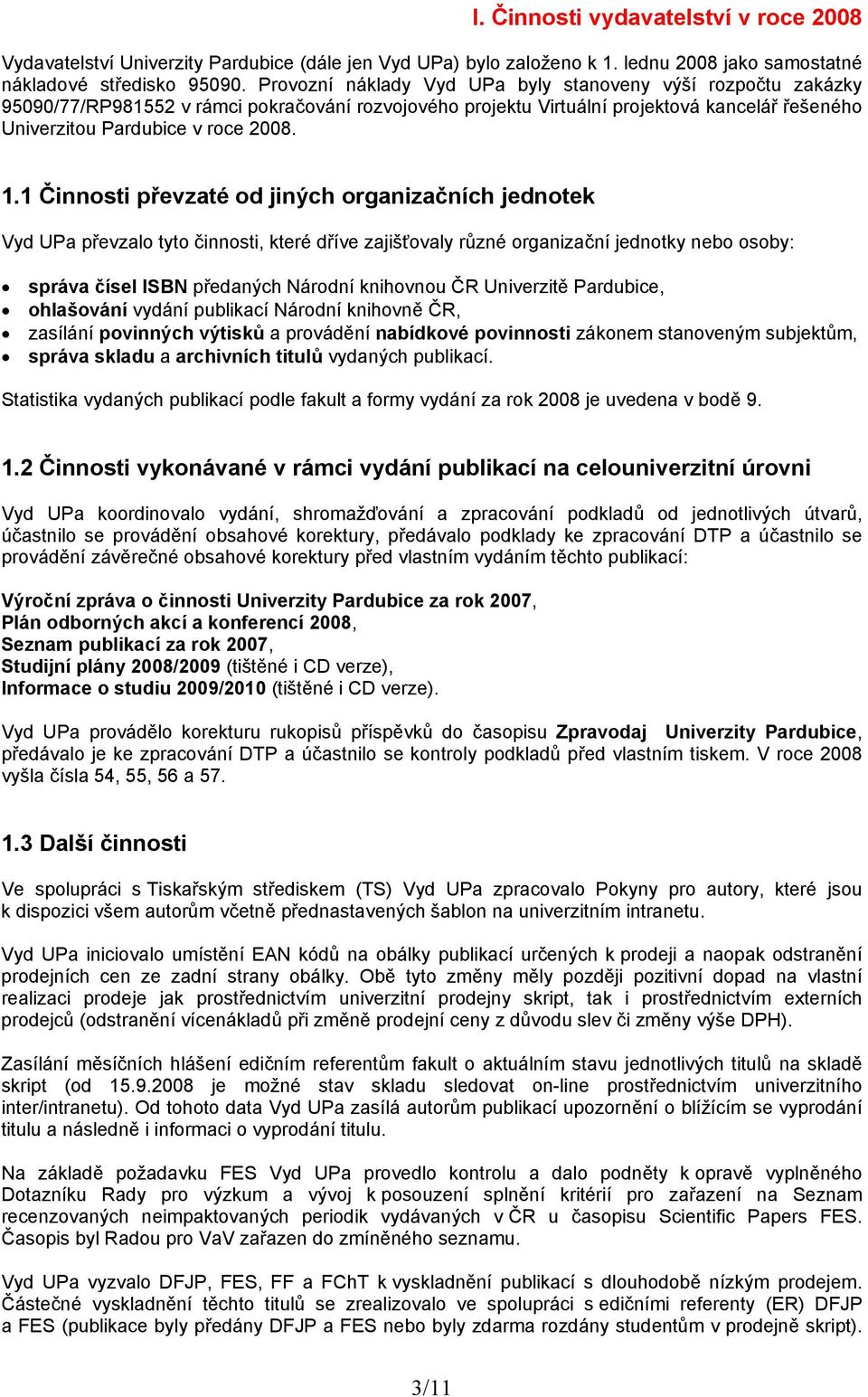 1 Činnosti převzaté od jiných organizačních jednotek Vyd UPa převzalo tyto činnosti, které dříve zajišťovaly různé organizační jednotky nebo osoby: správa čísel ISBN předaných Národní knihovnou ČR