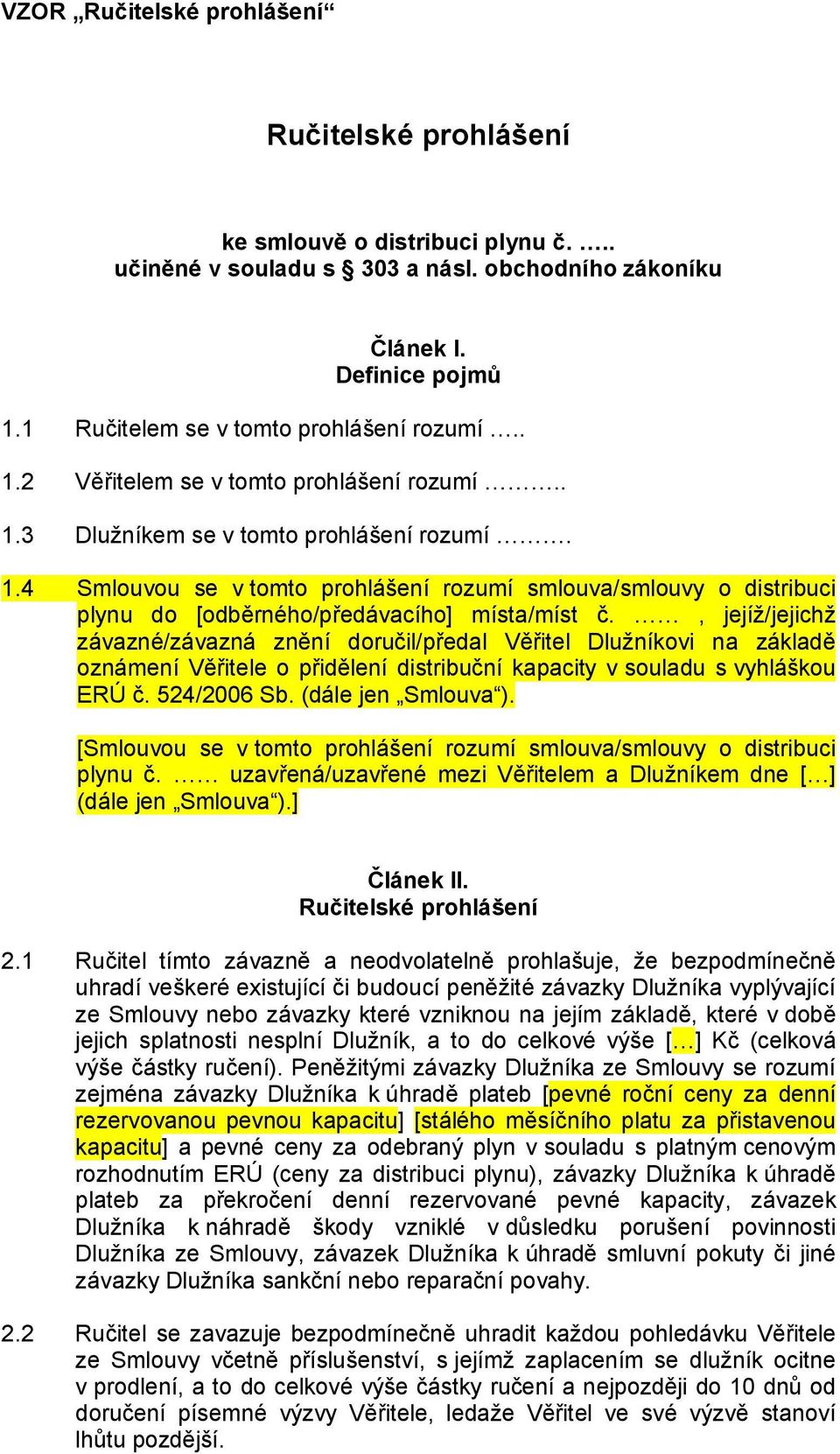 , jejíž/jejichž závazné/závazná znění doručil/předal Věřitel Dlužníkovi na základě oznámení Věřitele o přidělení distribuční kapacity v souladu s vyhláškou ERÚ č. 524/2006 Sb. (dále jen Smlouva ).