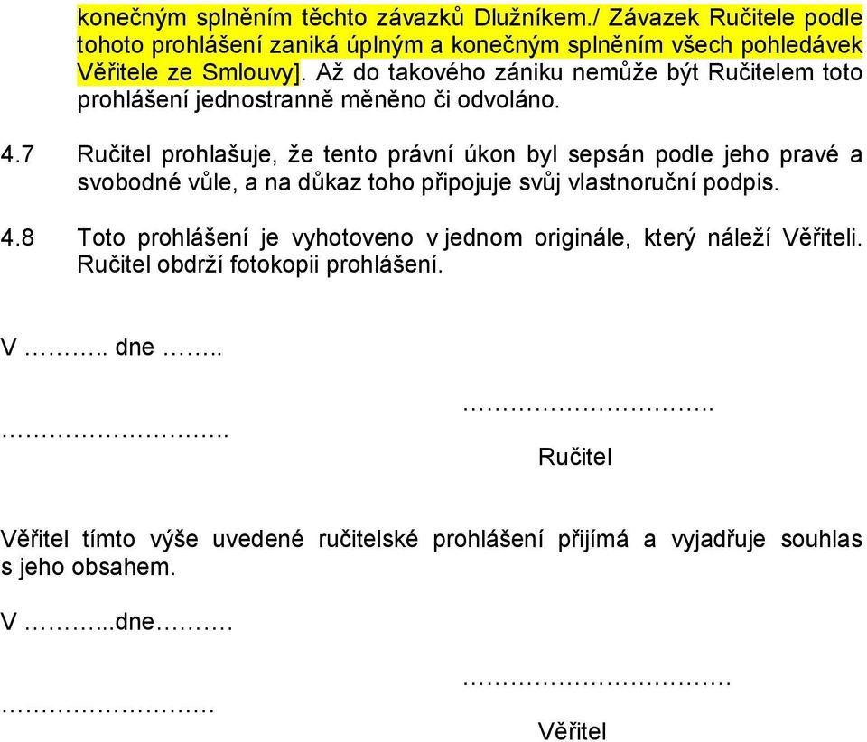 7 Ručitel prohlašuje, že tento právní úkon byl sepsán podle jeho pravé a svobodné vůle, a na důkaz toho připojuje svůj vlastnoruční podpis. 4.