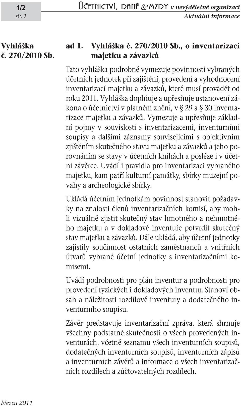 , o inventarizaci majetku a závazků Tato vyhláška podrobně vymezuje povinnosti vybraných účetních jednotek při zajištění, provedení a vyhodnocení inventarizací majetku a závazků, které musí provádět