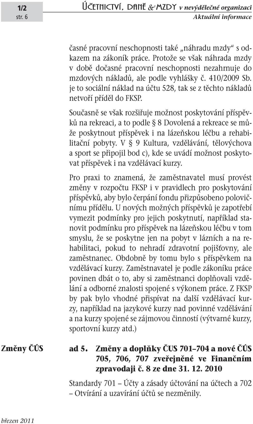 je to sociální náklad na účtu 528, tak se z těchto nákladů netvoří příděl do FKSP.