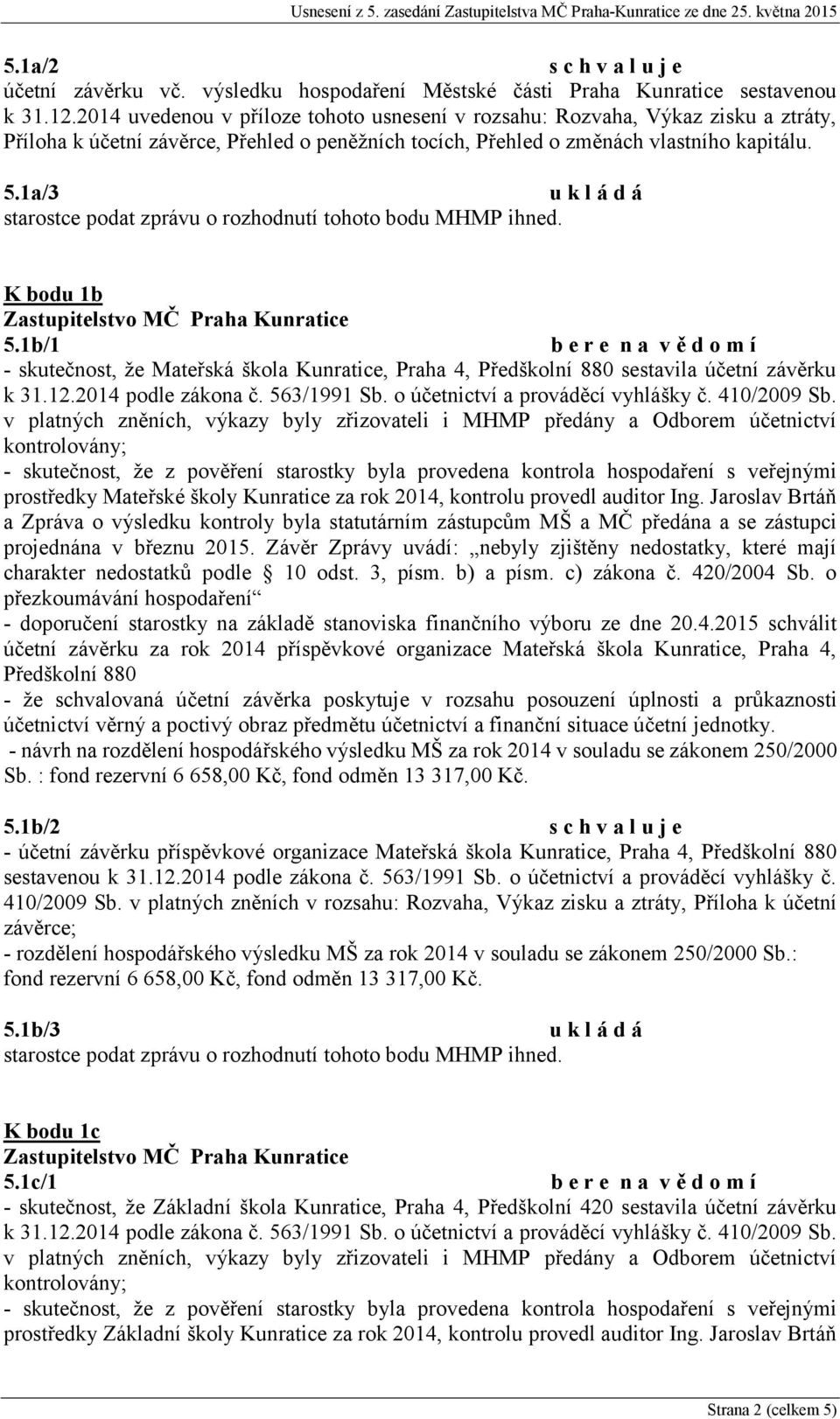 1b/1 - skutečnost, že Mateřská škola Kunratice, Praha 4, Předškolní 880 sestavila účetní závěrku k 31.12.2014 podle zákona č. 563/1991 Sb. o účetnictví a prováděcí vyhlášky č. 410/2009 Sb.