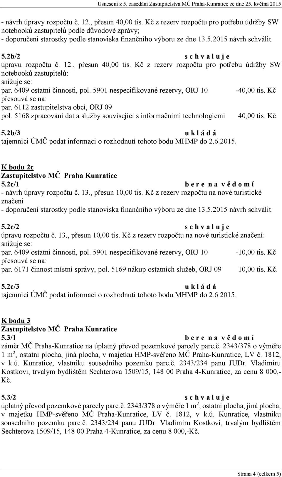 5168 zpracování dat a služby související s informačními technologiemi 40,00 tis. Kč. 5.2b/3 K bodu 2c 5.2c/1 - návrh úpravy rozpočtu č. 13., přesun 10,00 tis.