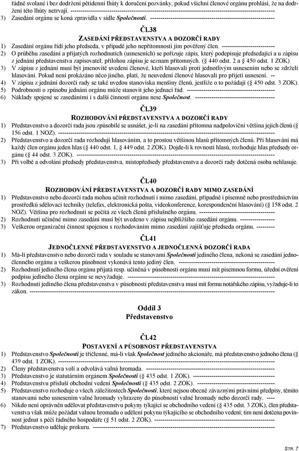 ------------------------------------------------------------- Čl.38 ZASEDÁNÍ PŘEDSTAVENSTVA A DOZORČÍ RADY 1) Zasedání orgánu řídí jeho předseda, v případě jeho nepřítomnosti jím pověřený člen.