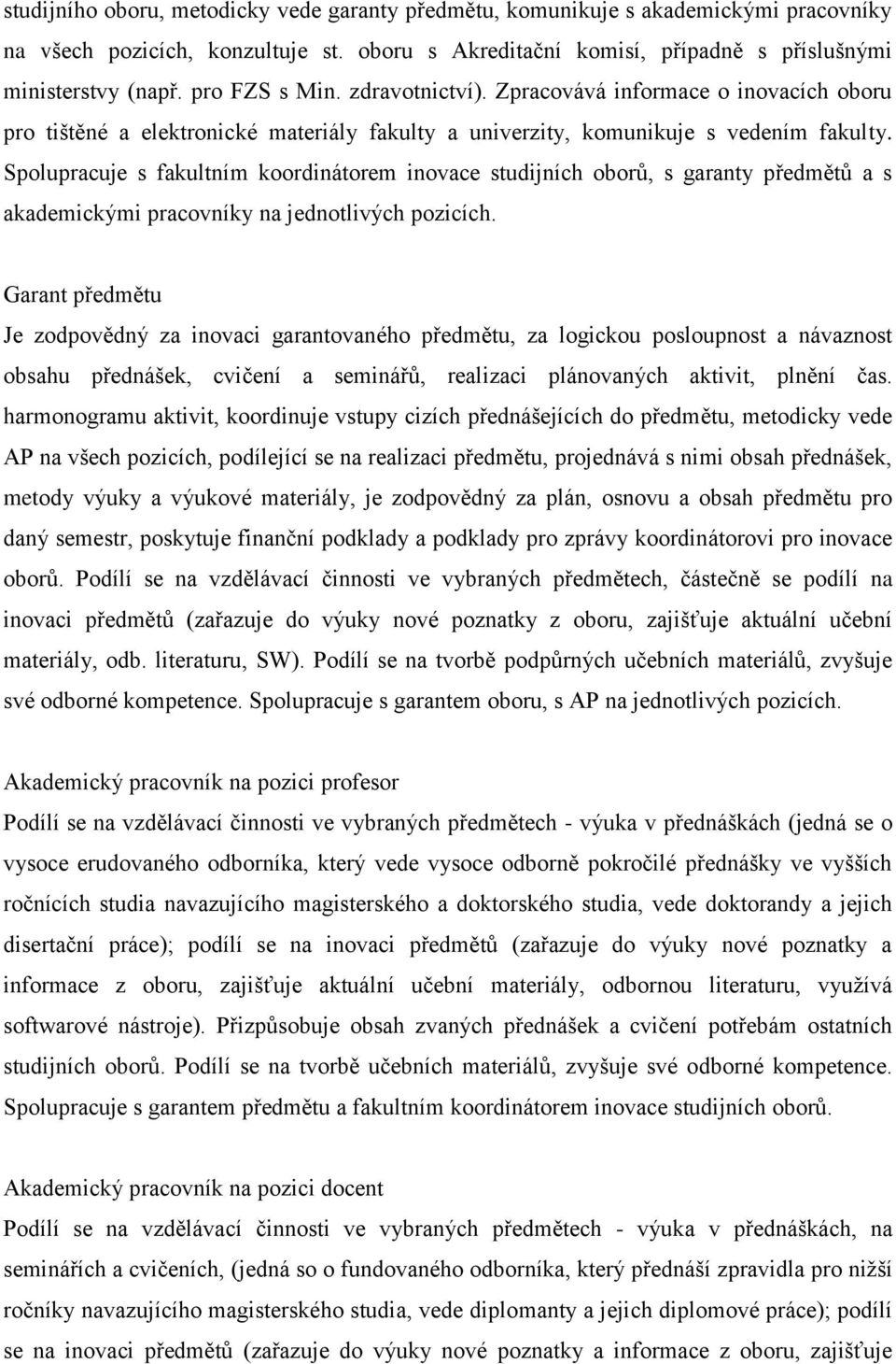 Spolupracuje s fakultním koordinátorem inovace studijních oborů, s garanty předmětů a s akademickými pracovníky na jednotlivých pozicích.