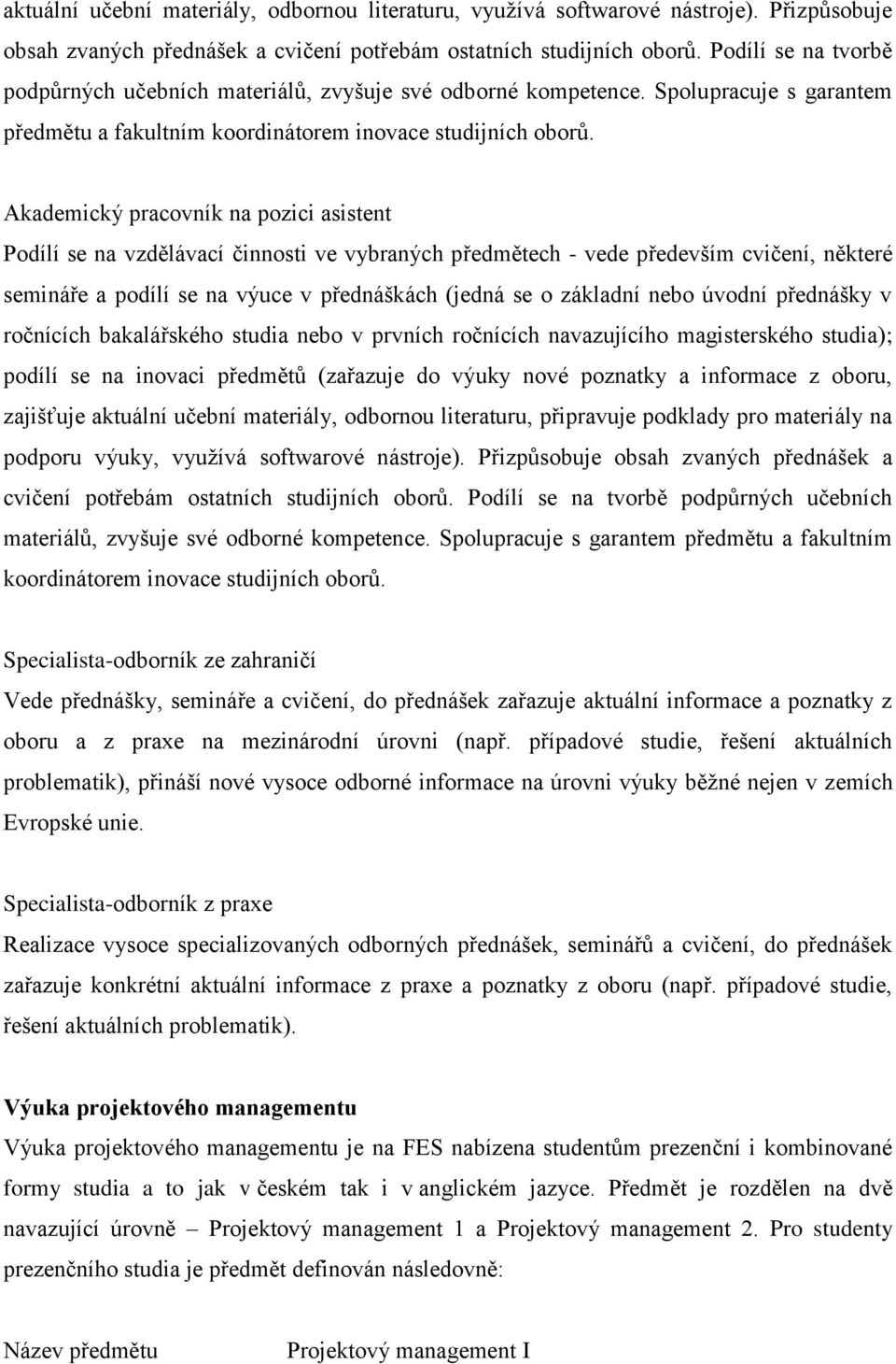 Akademický pracovník na pozici asistent Podílí se na vzdělávací činnosti ve vybraných předmětech - vede především cvičení, některé semináře a podílí se na výuce v přednáškách (jedná se o základní