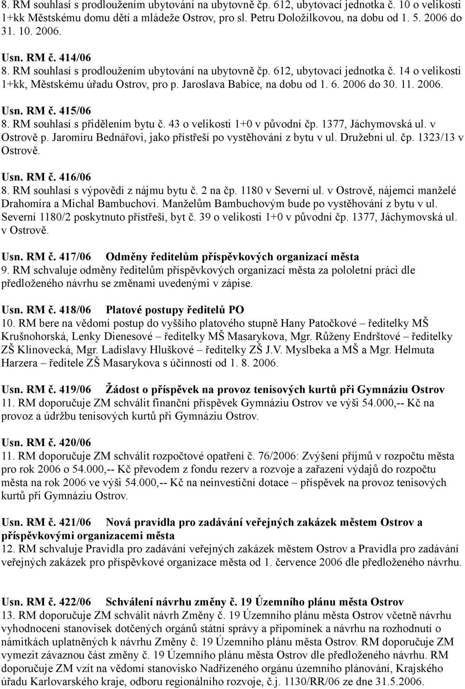 11. 2006. Usn. RM č. 415/06 8. RM souhlasí s přidělením bytu č. 43 o velikosti 1+0 v původní čp. 1377, Jáchymovská ul. v Ostrově p. Jaromíru Bednářovi, jako přístřeší po vystěhování z bytu v ul.