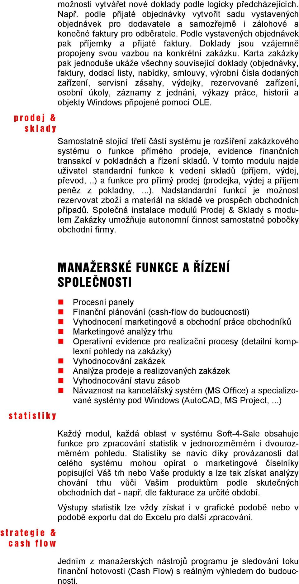 Doklady jsou vzájemn propojeny svou vazbou na konkrétní zakázku.