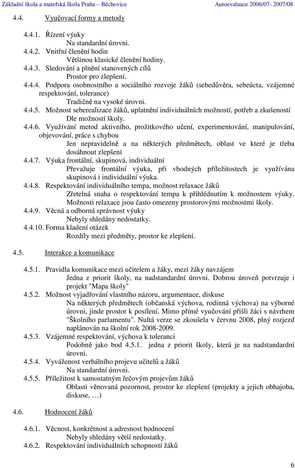 Možnost seberealizace žáků, uplatnění individuálních možností, potřeb a zkušeností Dle možností školy. 4.4.6.