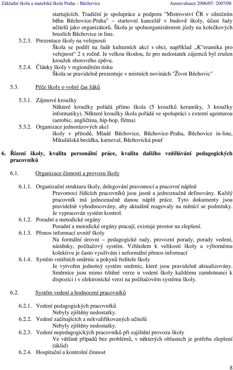 Prezentace školy na veřejnosti Škola se podílí na řadě kulturních akcí v obci, například K eramika pro veřejnost 2 x ročně.