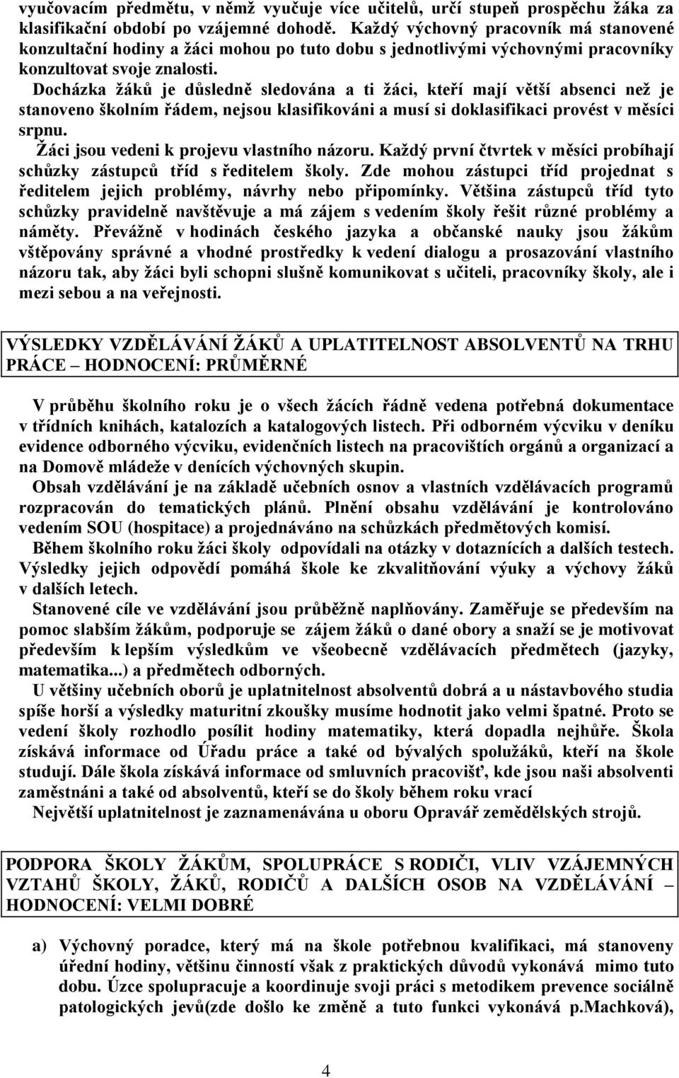 Docházka žáků je důsledně sledována a ti žáci, kteří mají větší absenci než je stanoveno školním řádem, nejsou klasifikováni a musí si doklasifikaci provést v měsíci srpnu.