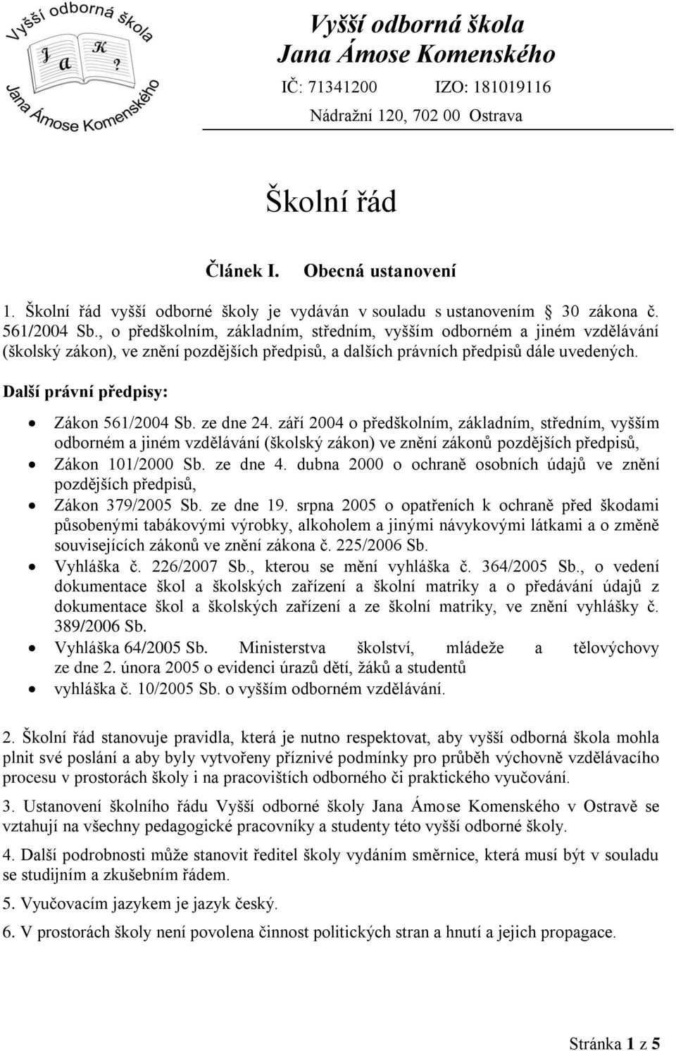 , o předškolním, základním, středním, vyšším odborném a jiném vzdělávání (školský zákon), ve znění pozdějších předpisů, a dalších právních předpisů dále uvedených.