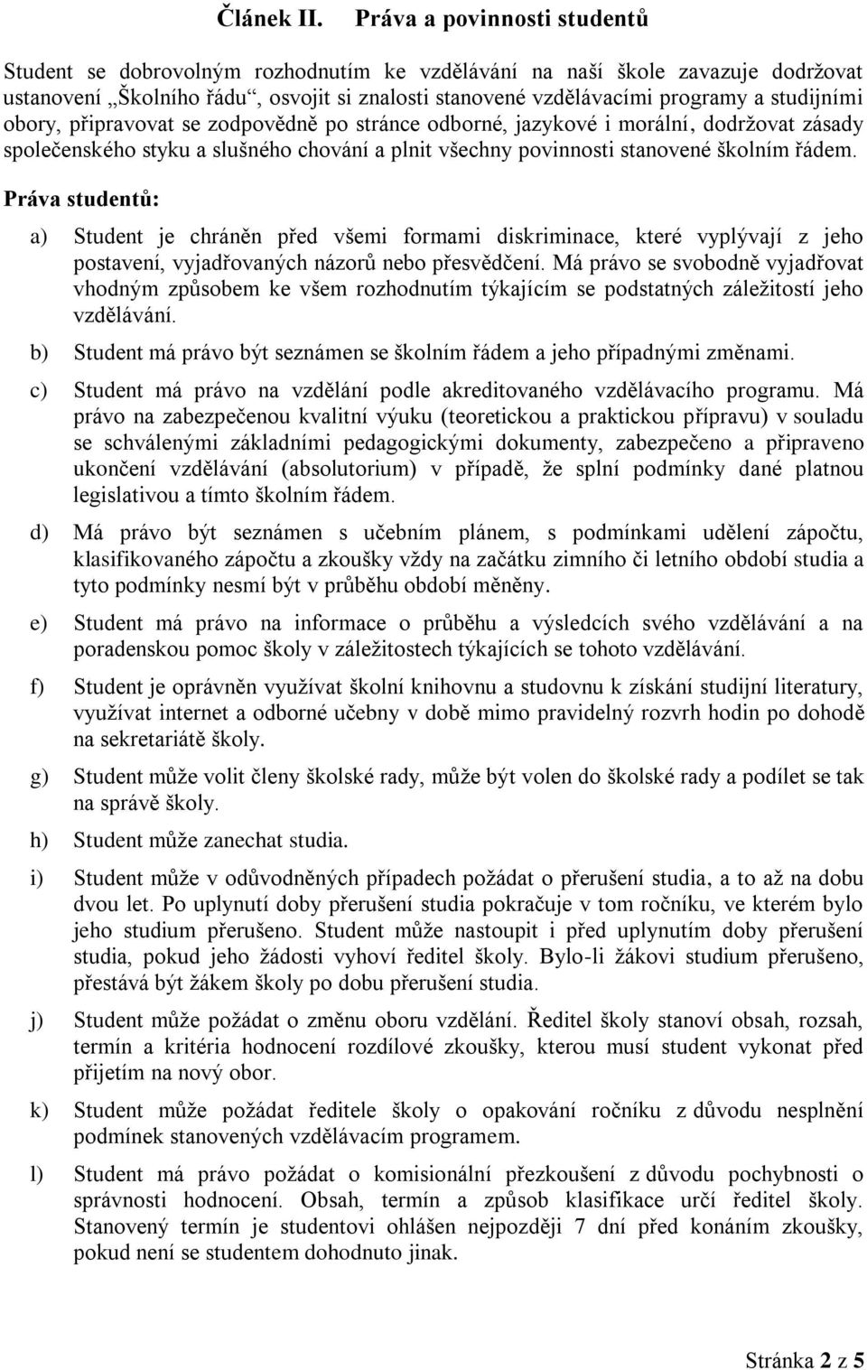 studijními obory, připravovat se zodpovědně po stránce odborné, jazykové i morální, dodržovat zásady společenského styku a slušného chování a plnit všechny povinnosti stanovené školním řádem.