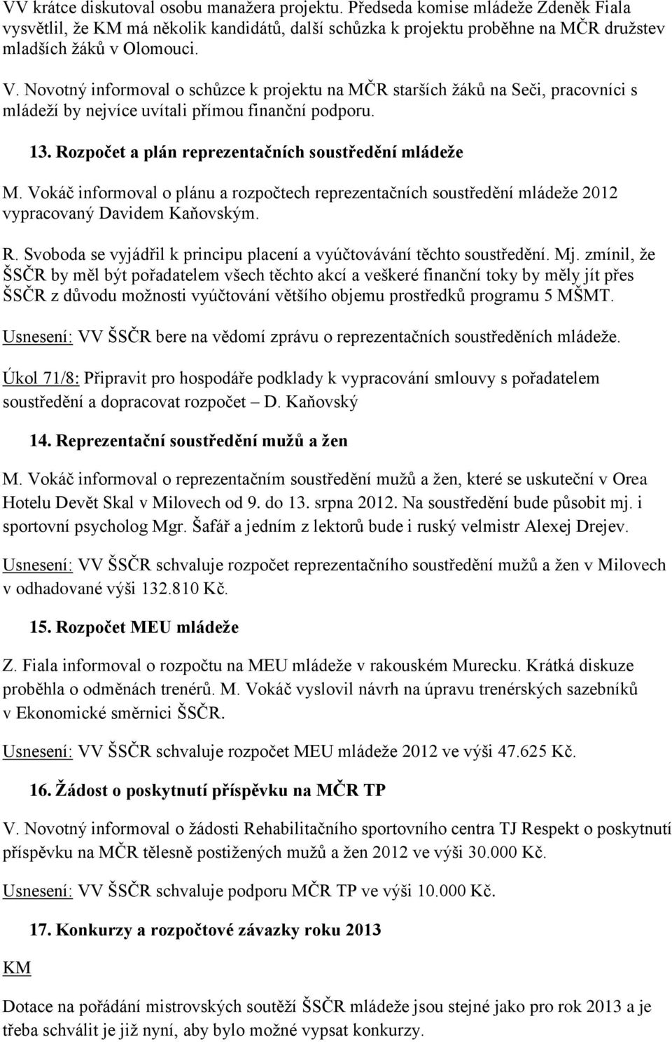 Vokáč informoval o plánu a rozpočtech reprezentačních soustředění mládeže 2012 vypracovaný Davidem Kaňovským. R. Svoboda se vyjádřil k principu placení a vyúčtovávání těchto soustředění. Mj.