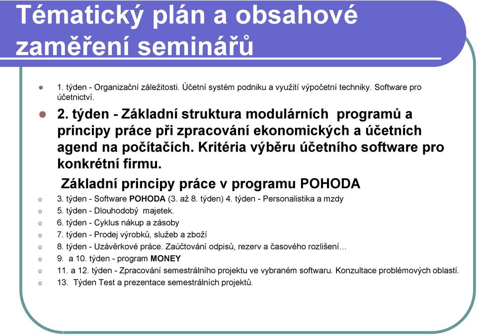 Základní principy práce v prgramu POHODA 3. týden - Sftware POHODA (3. až 8. týden) 4. týden - Persnalistika a mzdy 5. týden - Dluhdbý majetek. 6. týden - Cyklus nákup a zásby 7.