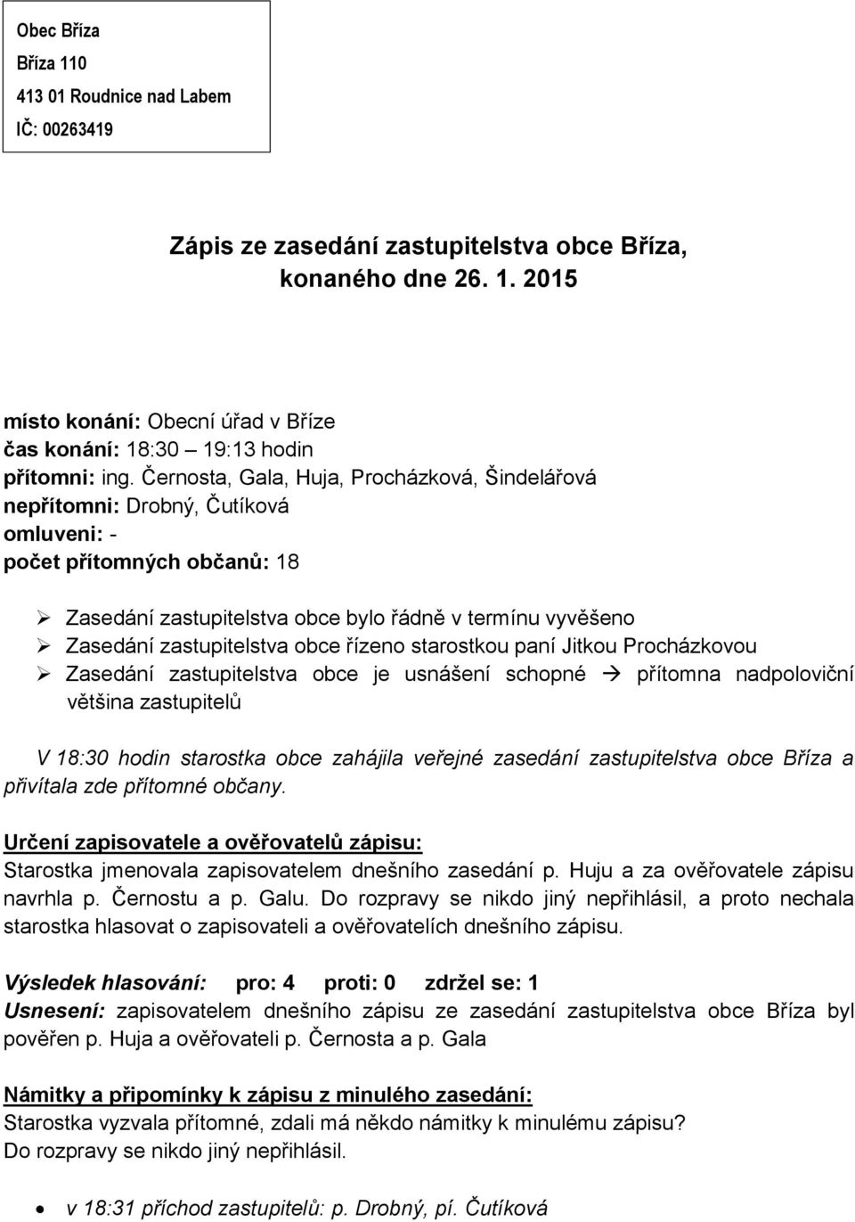 obce řízeno starostkou paní Jitkou Procházkovou Zasedání zastupitelstva obce je usnášení schopné přítomna nadpoloviční většina zastupitelů V 18:30 hodin starostka obce zahájila veřejné zasedání