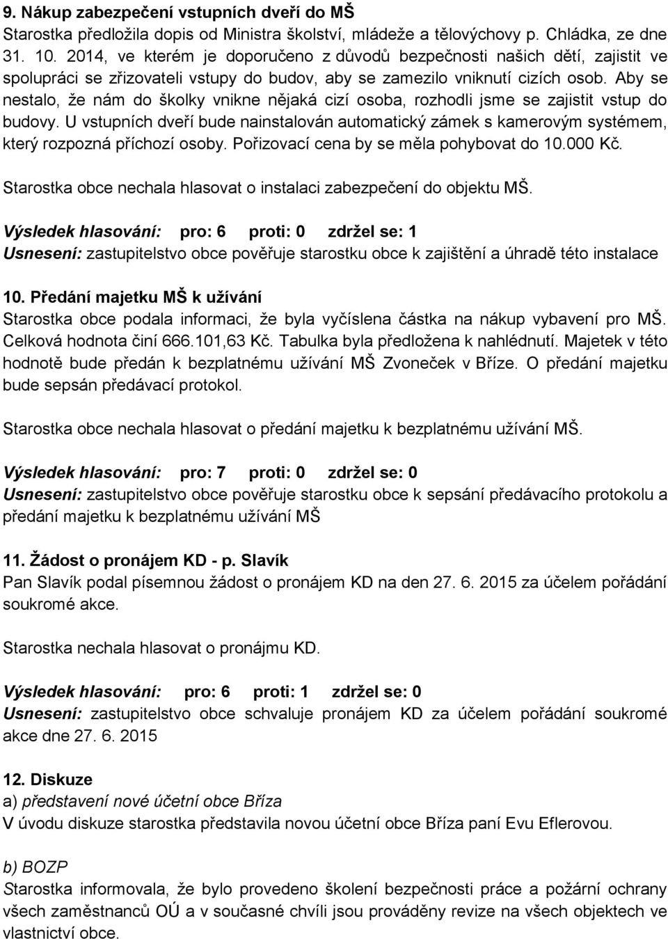 Aby se nestalo, že nám do školky vnikne nějaká cizí osoba, rozhodli jsme se zajistit vstup do budovy.