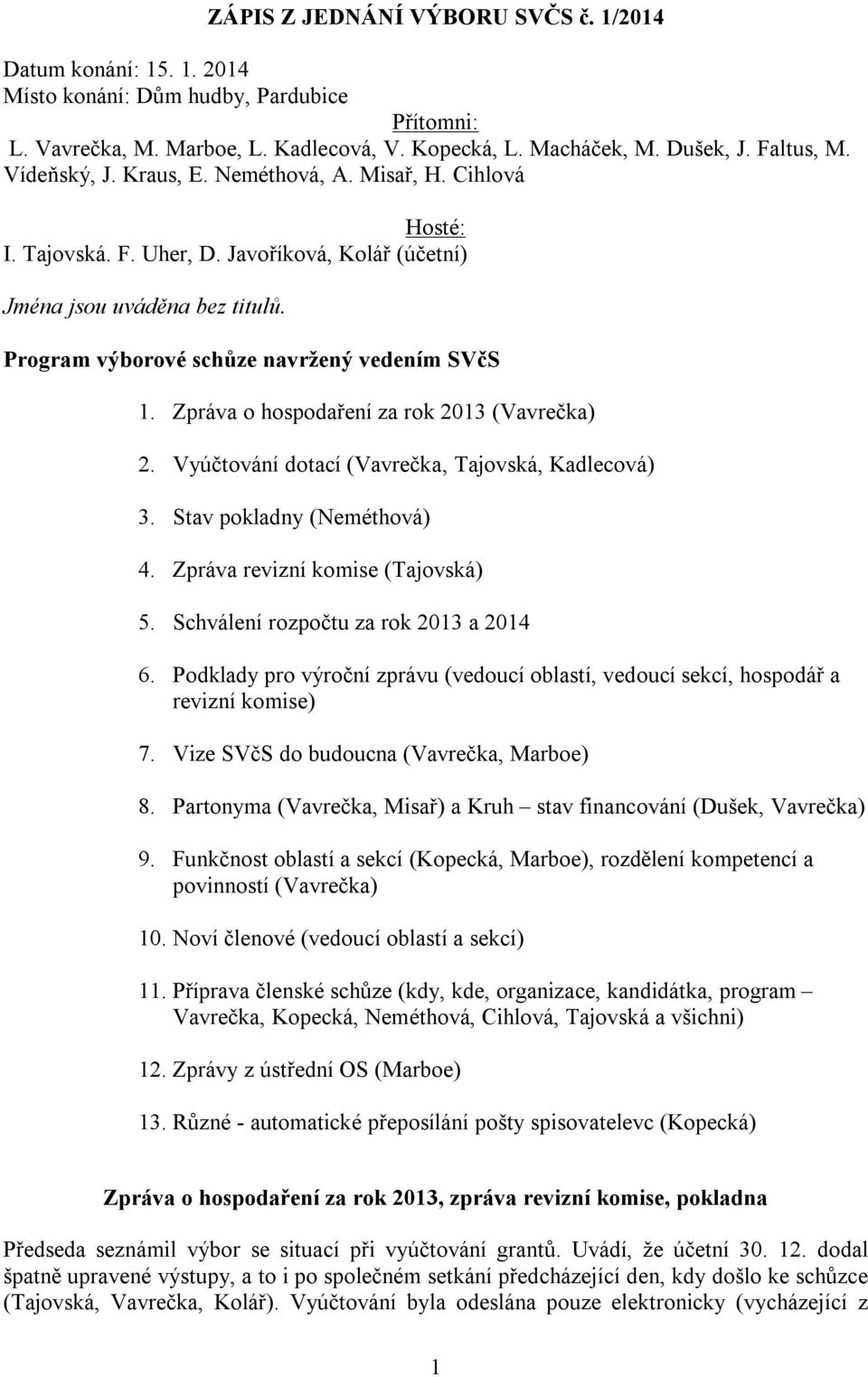 Zpráva o hospodaření za rok 2013 (Vavrečka) 2. Vyúčtování dotací (Vavrečka, Tajovská, Kadlecová) 3. Stav pokladny (Neméthová) 4. Zpráva revizní komise (Tajovská) 5.