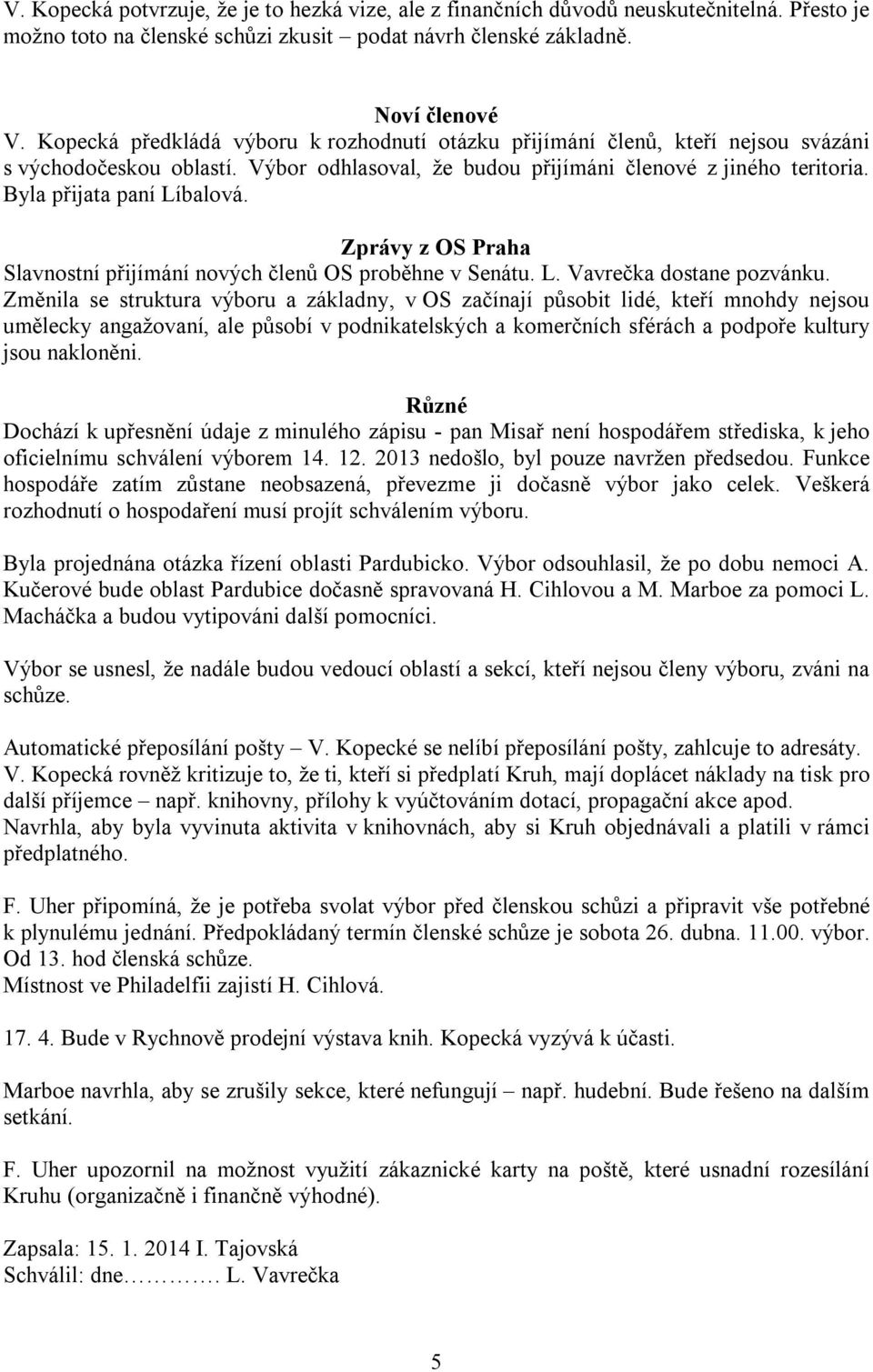 Zprávy z OS Praha Slavnostní přijímání nových členů OS proběhne v Senátu. L. Vavrečka dostane pozvánku.