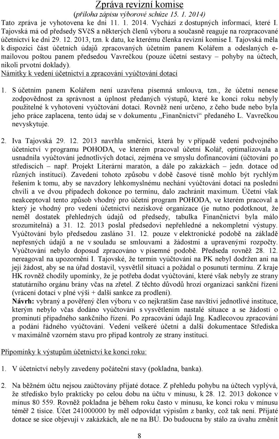 Tajovská měla k dispozici část účetních údajů zpracovaných účetním panem Kolářem a odeslaných e- mailovou poštou panem předsedou Vavrečkou (pouze účetní sestavy pohyby na účtech, nikoli prvotní