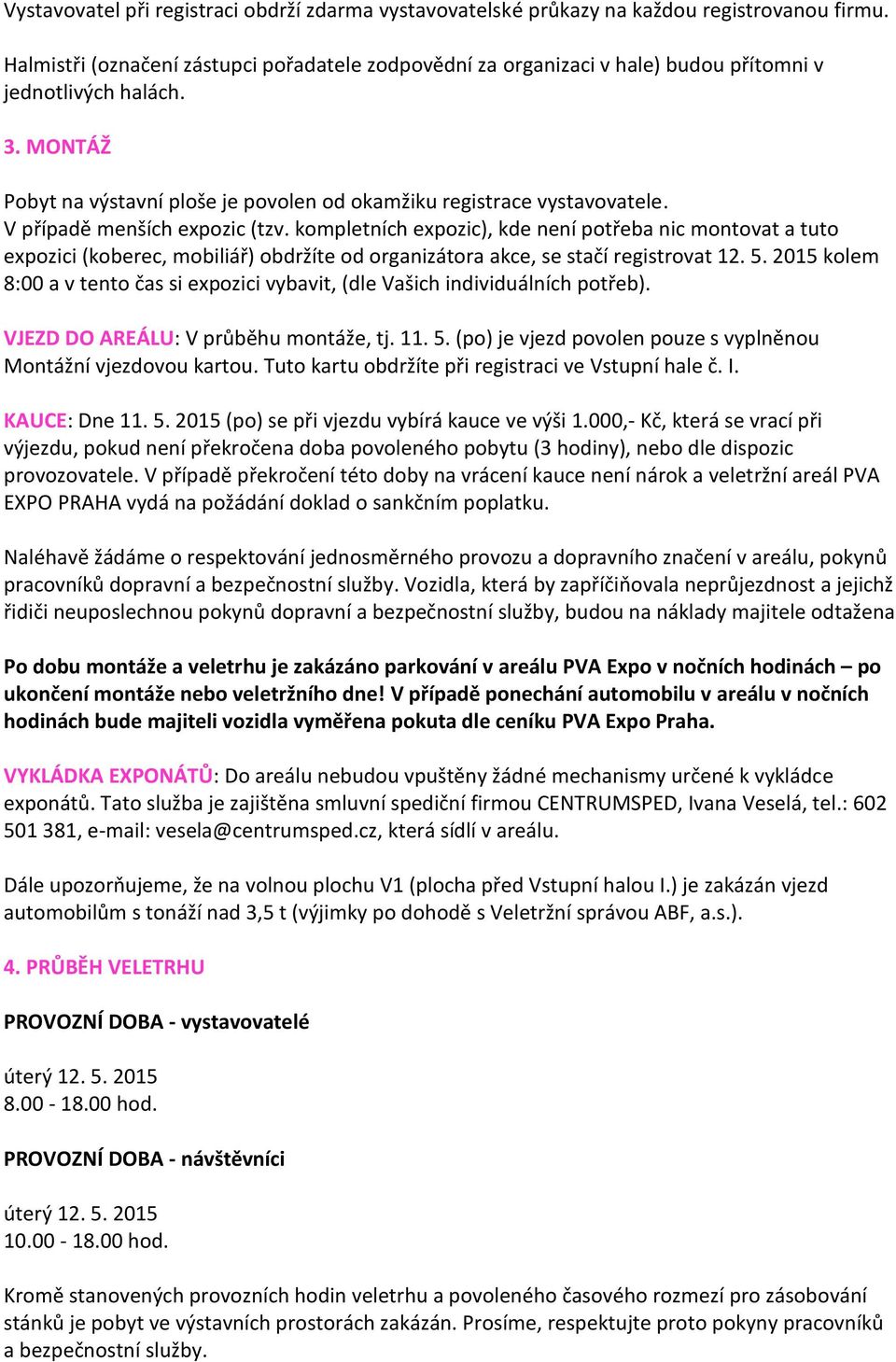 V případě menších expozic (tzv. kompletních expozic), kde není potřeba nic montovat a tuto expozici (koberec, mobiliář) obdržíte od organizátora akce, se stačí registrovat 12. 5.