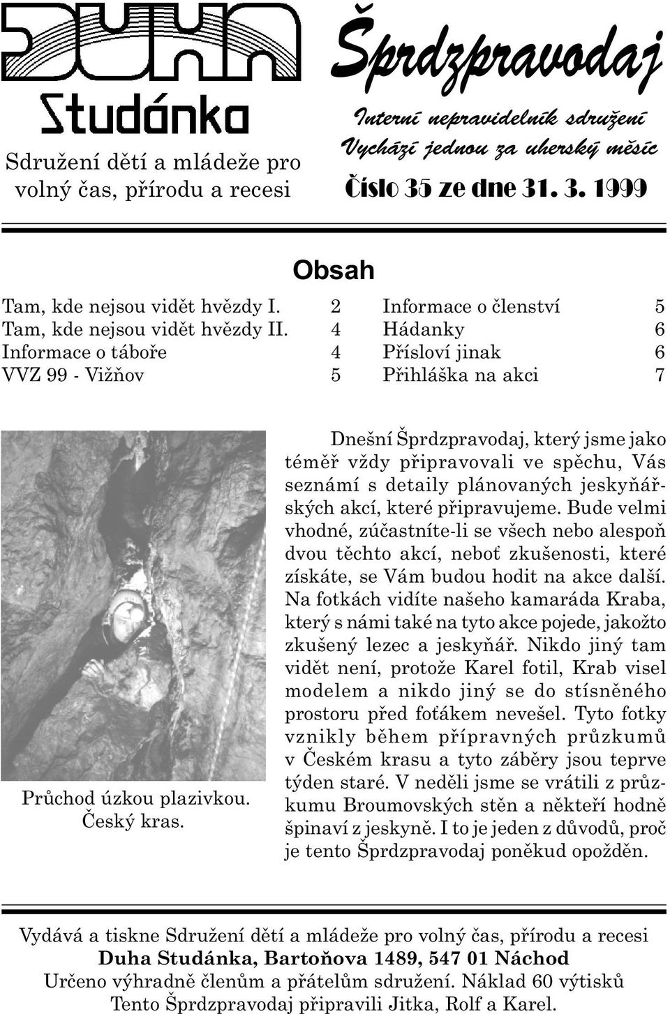 Dnešní Šprdzpravodaj, který jsme jako témìø vždy pøipravovali ve spìchu, Vás seznámí s detaily plánovaných jeskyòáøských akcí, které pøipravujeme.