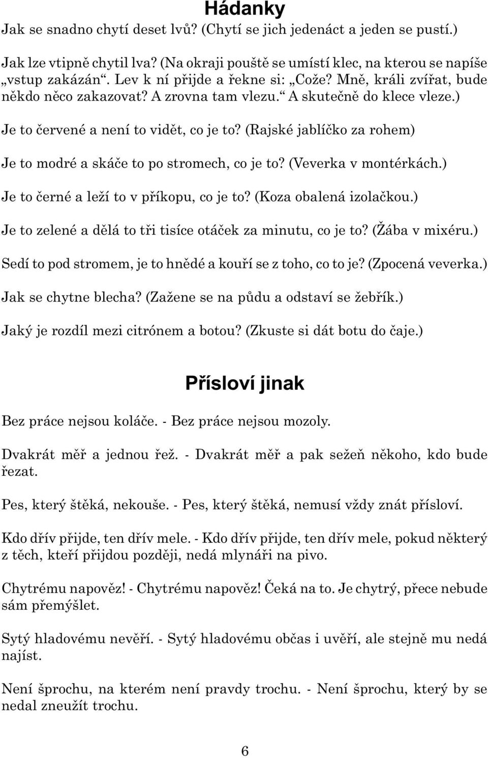 (Rajské jablíèko za rohem) Je to modré a skáèe to po stromech, co je to? (Veverka v montérkách.) Je to èerné a leží to v pøíkopu, co je to? (Koza obalená izolaèkou.