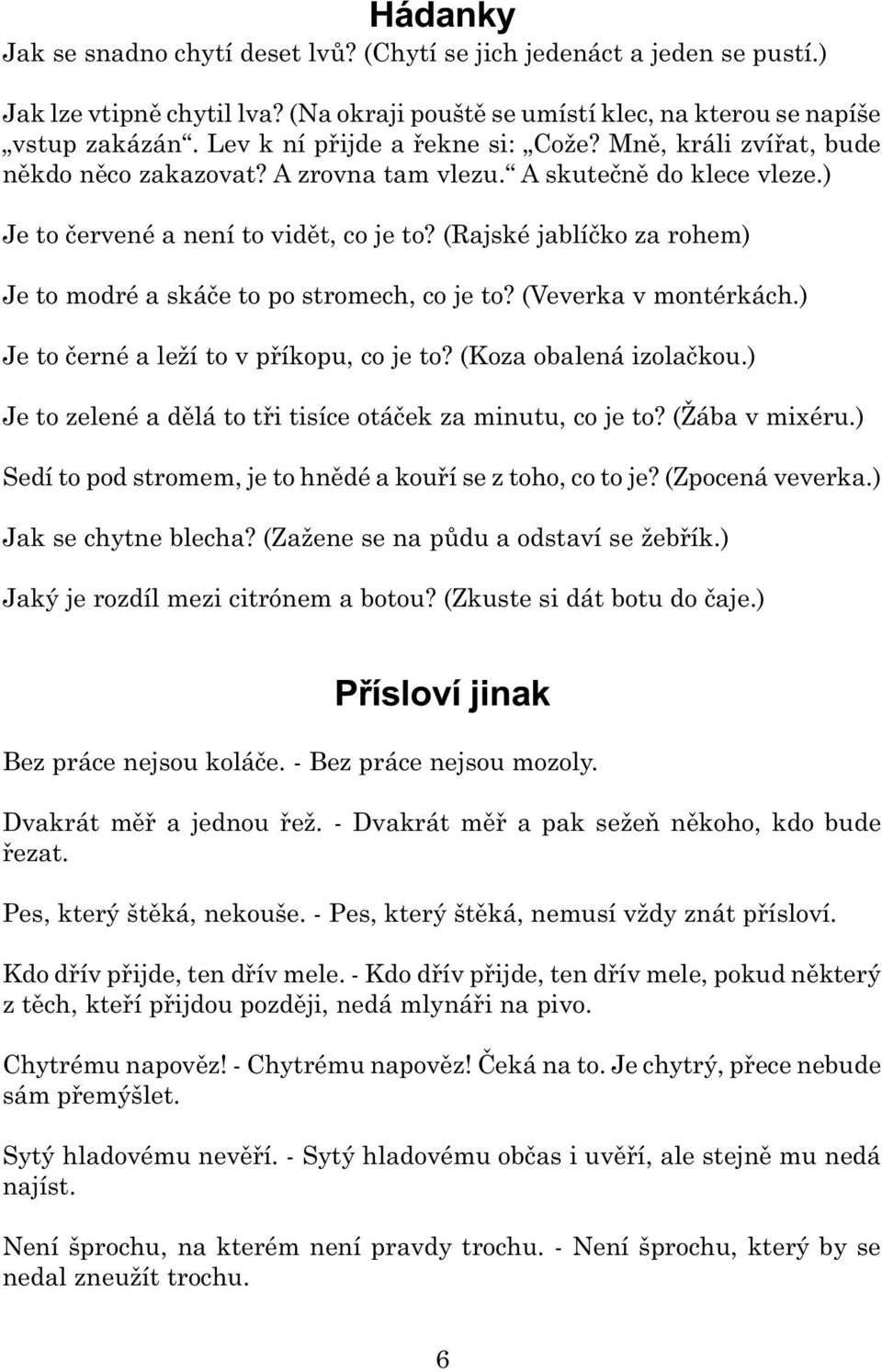 (Rajské jablíèko za rohem) Je to modré a skáèe to po stromech, co je to? (Veverka v montérkách.) Je to èerné a leží to v pøíkopu, co je to? (Koza obalená izolaèkou.