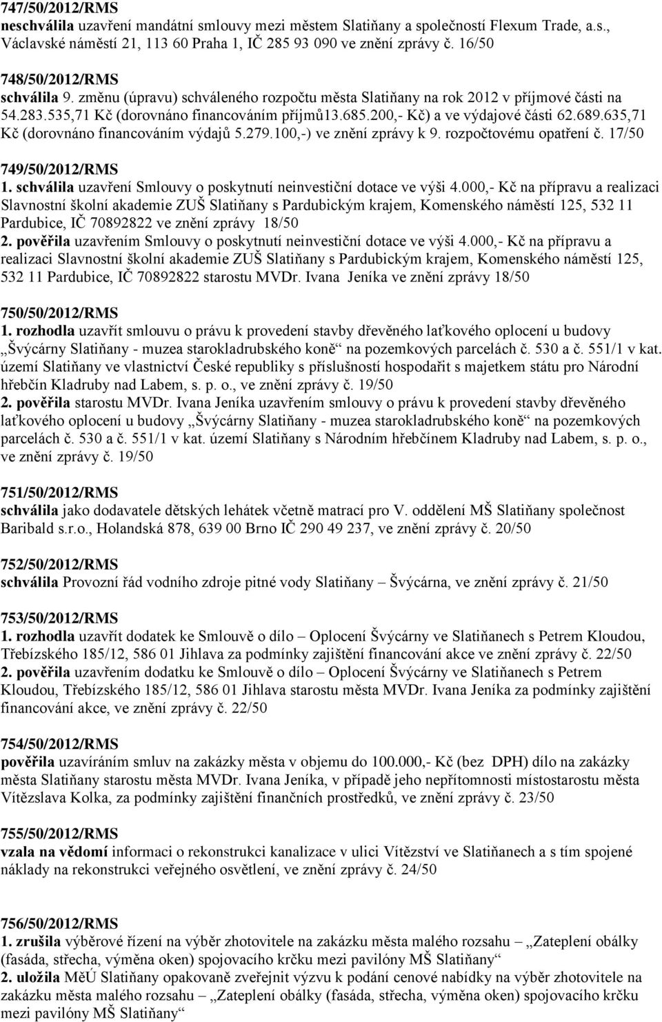 200,- Kč) a ve výdajové části 62.689.635,71 Kč (dorovnáno financováním výdajů 5.279.100,-) ve znění zprávy k 9. rozpočtovému opatření č. 17/50 749/50/2012/RMS 1.