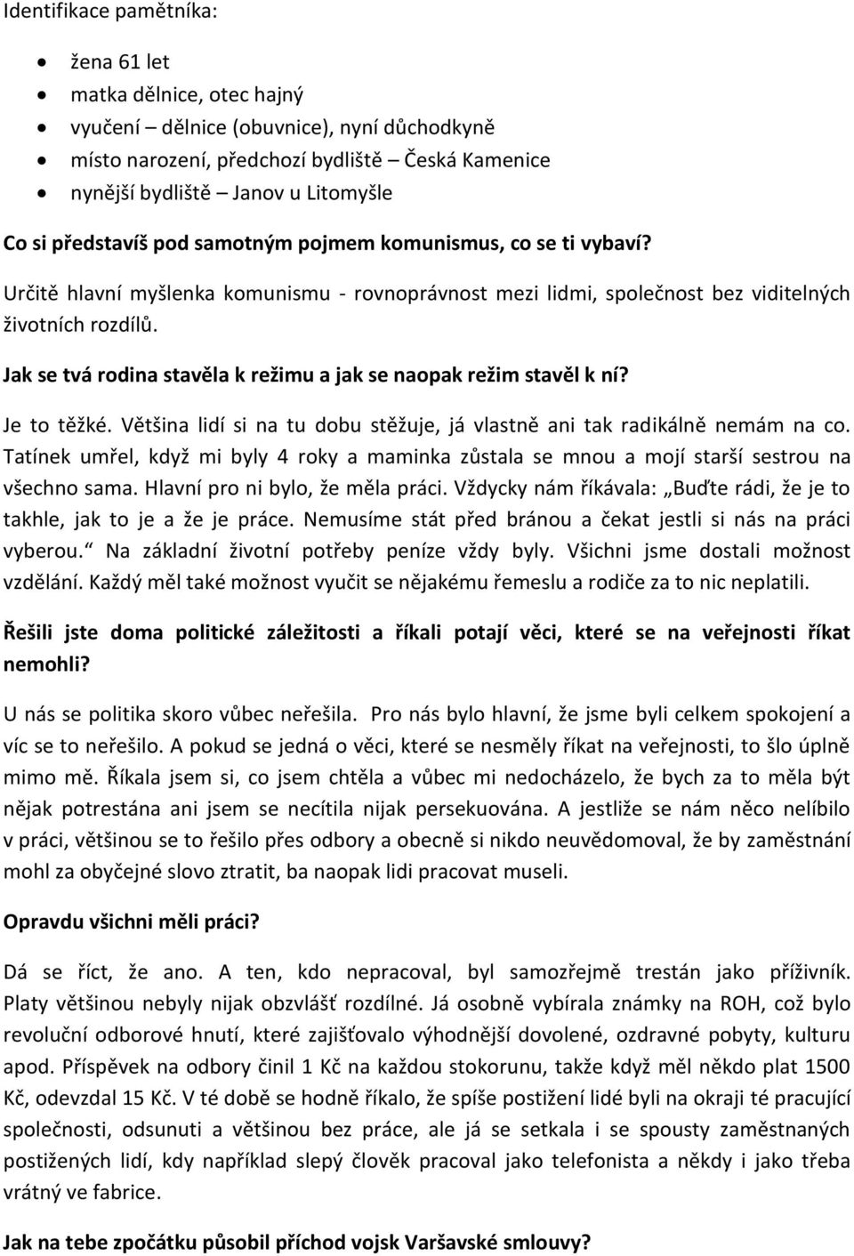 Jak se tvá rodina stavěla k režimu a jak se naopak režim stavěl k ní? Je to těžké. Většina lidí si na tu dobu stěžuje, já vlastně ani tak radikálně nemám na co.