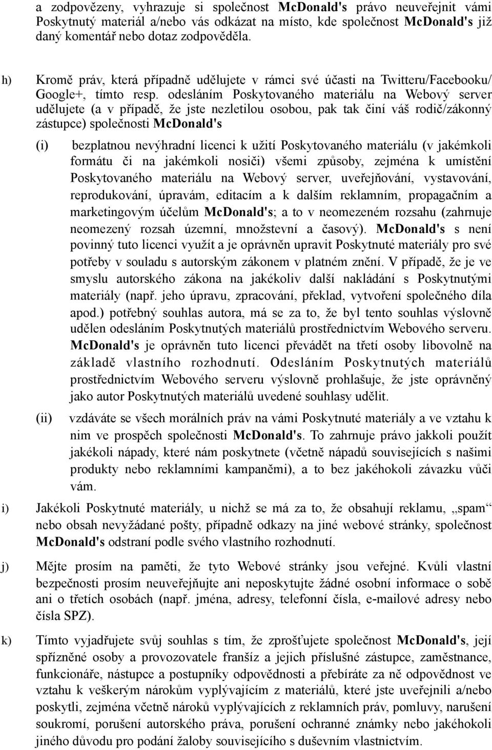 desláním Pskytvanéh materiálu na Webvý server udělujete (a v případě, že jste nezletilu sbu, pak tak činí váš rdič/záknný zástupce) splečnsti McDnald's (i) (ii) bezplatnu nevýhradní licenci k užití