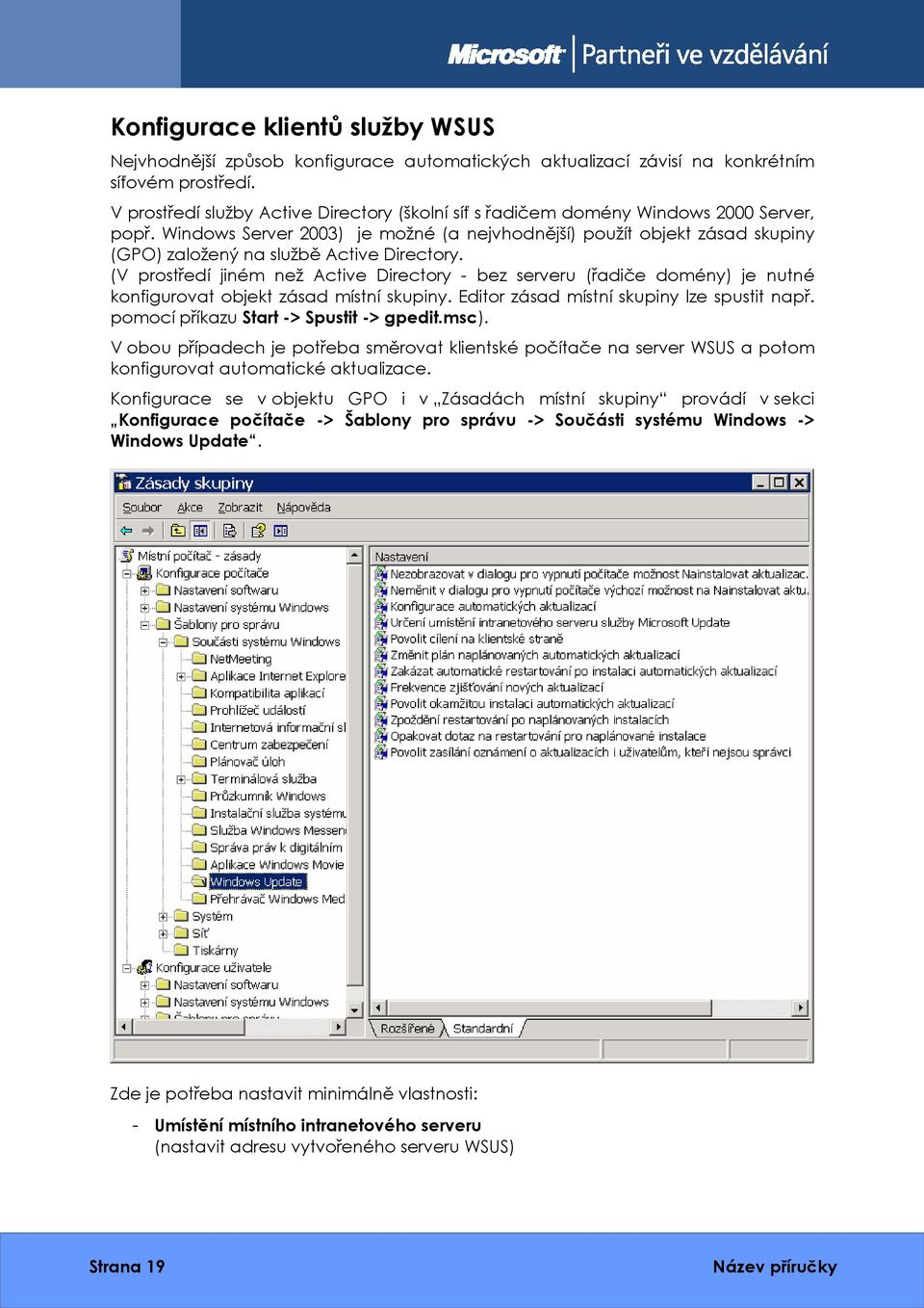 Windows Server 2003) je možné (a nejvhodnější) použít objekt zásad skupiny (GPO) založený na službě Active Directory.