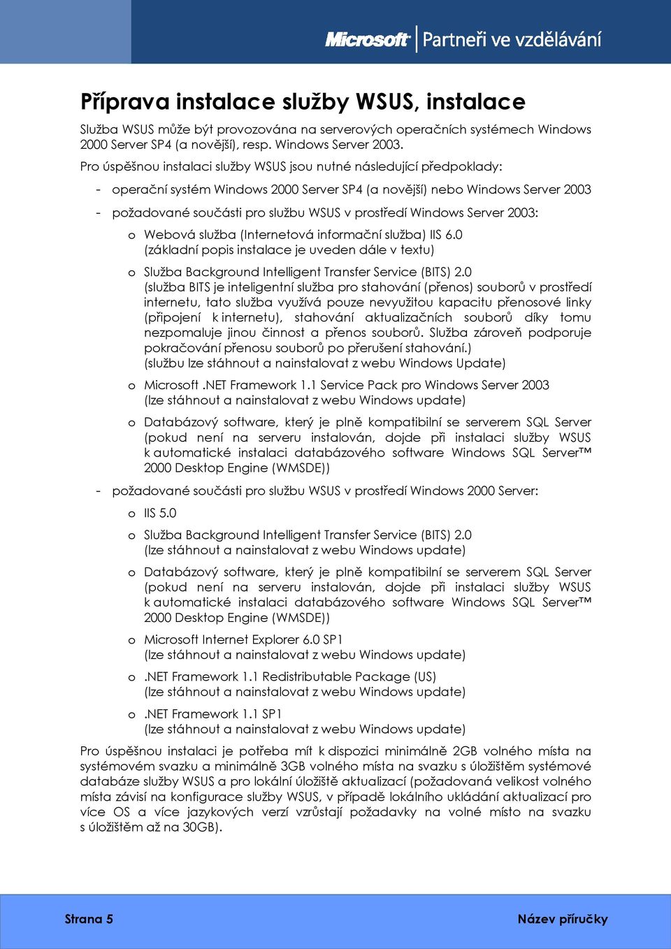 Windows Server 2003: o Webová služba (Internetová informační služba) IIS 6.0 (základní popis instalace je uveden dále v textu) o Služba Background Intelligent Transfer Service (BITS) 2.